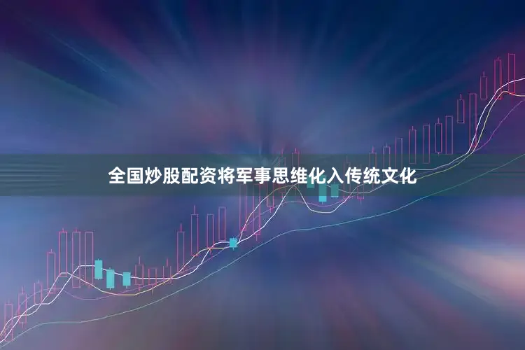 全国炒股配资将军事思维化入传统文化