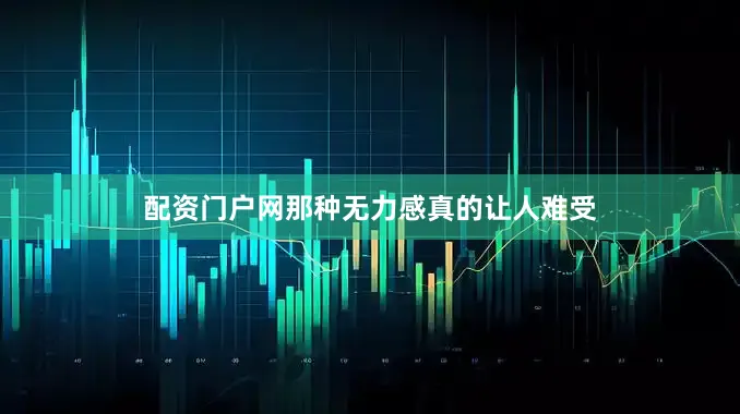 配资门户网那种无力感真的让人难受