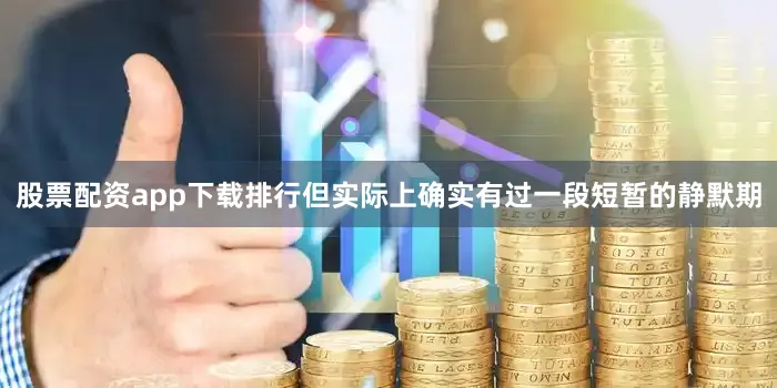 股票配资app下载排行但实际上确实有过一段短暂的静默期