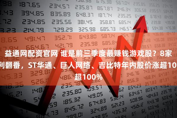 益通网配资官网 谁是前三季度最赚钱游戏股？8家净利翻番，ST华通、巨人网络、吉比特年内股价涨超100%