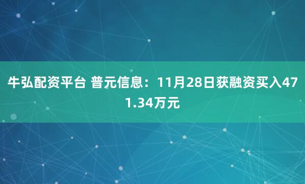 牛弘配资平台 普元信息：11月28日获融资买入471.34万元